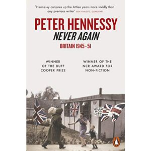 Hennessy, Peter Never Again: Britain 1945-1951 Hennessy, Peter Never Again: Britain 1945-1951