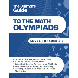 Mabilar, Alex The Ultimate Guide to the Math Olympiads: 300 Step-by-Step Exercises to Master Logic and Problem-Solving Ages 8-14 (Grades 4-8) Mabilar, Alex The Ultimate Guide to the Math Olympiads: 300 Step-by-Step Exercises to Master Logic and Problem-Solving Ages 8-14 (Grades 4-8)