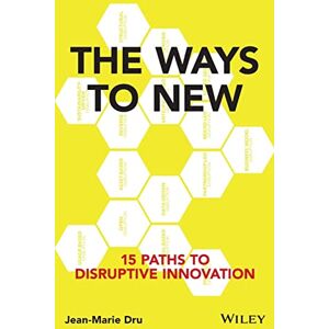 Dru, Jean-Marie The Ways to New: 15 Paths to Disruptive Innovation Dru, Jean-Marie The Ways to New: 15 Paths to Disruptive Innovation