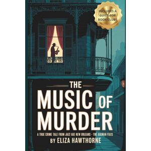 Hawthorne, Eliza The Music of Murder: A True Crime Tale from Jazz Age New Orleans The Axeman Files: Unsolved Murders, Jazz Panic, and the Legend That Haunted a City (Shadows of the Past) Hawthorne, Eliza The Music of Murder: A True Crime Tale from Jazz Age New Orleans The Axeman Files: Unsolved Murders, Jazz Panic, and the Legend That Haunted a City (Shadows of the Past)