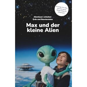 Meisinger, Kirsten Max und der kleine Alien: Abenteuer zwischen Erde und Banxterostos Meisinger, Kirsten Max und der kleine Alien: Abenteuer zwischen Erde und Banxterostos