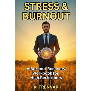 Trenvar, K. Stress and Burnout: Burnout Help for Professionals on the Edge: Rewire Your Nervous System, Regain Focus, and Reclaim Your Energy Before It’s Too Late (High Performance Mindset Series) Trenvar, K. Stress and Burnout: Burnout Help for Professionals on the Edge: Rewire Your Nervous System, Regain Focus, and Reclaim Your Energy Before It’s Too Late (High Performance Mindset Series)