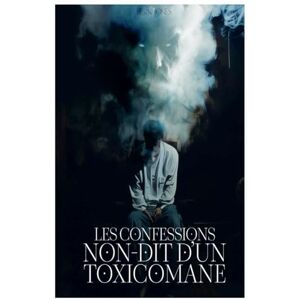 Jones, Berni Les confessions non-dit D'un toxicomane: 1 (The Unspoken Addict) Jones, Berni Les confessions non-dit D'un toxicomane: 1 (The Unspoken Addict)
