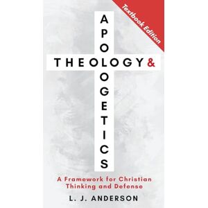 Anderson, L J Theology and Apologetics: A Framework for Christian Thinking and Defense: 1 (Theology and Apologetics Curriculum) Anderson, L J Theology and Apologetics: A Framework for Christian Thinking and Defense: 1 (Theology and Apologetics Curriculum)