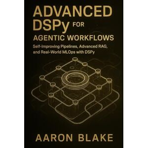 Blake, Aaron Advanced DSPy for Agentic Workflows: Self-Improving Pipelines, Advanced RAG, and Real-World MLOps with DSPy (The DSPy Agentic Engineering Series) Blake, Aaron Advanced DSPy for Agentic Workflows: Self-Improving Pipelines, Advanced RAG, and Real-World MLOps with DSPy (The DSPy Agentic Engineering Series)
