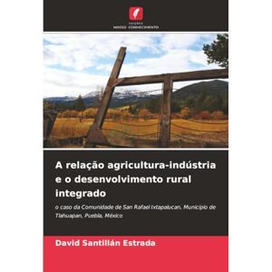 SANTILLAN ESTRADA, DAVID A relação agricultura-indústria e o desenvolvimento rural integrado: o caso da Comunidade de San Rafael Ixtapalucan, Município de Tlahuapan, Puebla, México SANTILLAN ESTRADA, DAVID A relação agricultura-indústria e o desenvolvimento rural integrado: o caso da Comunidade de San Rafael Ixtapalucan, Município de Tlahuapan, Puebla, México