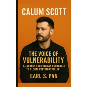 Pan, Earl S. Calum Scott: The Voice of Vulnerability A Journey from Human Resources to Global Pop Storyteller Pan, Earl S. Calum Scott: The Voice of Vulnerability A Journey from Human Resources to Global Pop Storyteller