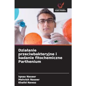 Naseer, Iqnaa Dzialanie przeciwbakteryjne i badanie fitochemiczne Parthenium Naseer, Iqnaa Dzialanie przeciwbakteryjne i badanie fitochemiczne Parthenium