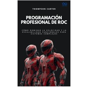 CARTER, THOMPSON Programación profesional de Roc: Cómo dominar la velocidad y la escalabilidad funcionales para sistemas complejos (Colección de Lenguajes de Próxima Generación) CARTER, THOMPSON Programación profesional de Roc: Cómo dominar la velocidad y la escalabilidad funcionales para sistemas complejos (Colección de Lenguajes de Próxima Generación)