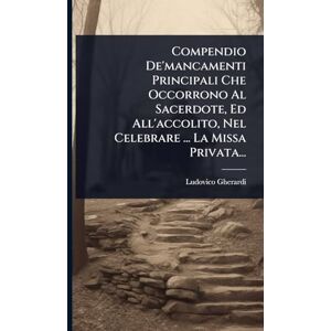 Gherardi, Ludovico Compendio De'mancamenti Principali Che Occorrono Al Sacerdote, Ed All'accolito, Nel Celebrare ... La Missa Privata... Gherardi, Ludovico Compendio De'mancamenti Principali Che Occorrono Al Sacerdote, Ed All'accolito, Nel Celebrare ... La Missa Privata...