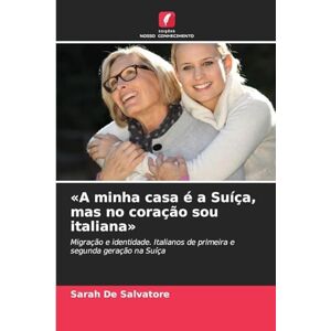 De Salvatore, Sarah A minha casa é a Suíça, mas no coração sou italiana: Migração e identidade. Italianos de primeira e segunda geração na Suíça De Salvatore, Sarah A minha casa é a Suíça, mas no coração sou italiana: Migração e identidade. Italianos de primeira e segunda geração na Suíça