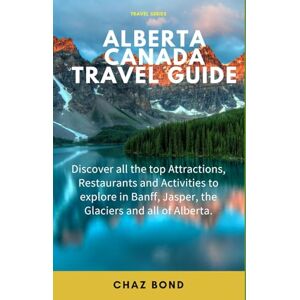 Bond, Chaz Alberta Travel Guide: Discover all the top Attractions, Restaurants and Activities to explore in Banff, Jasper, the Glaciers and all of Alberta. Bond, Chaz Alberta Travel Guide: Discover all the top Attractions, Restaurants and Activities to explore in Banff, Jasper, the Glaciers and all of Alberta.