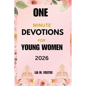 FOSTER, LIA M. One Minute Devotions for Young Women 2026: 365 Days of Empowering Moments for Spiritual Growth FOSTER, LIA M. One Minute Devotions for Young Women 2026: 365 Days of Empowering Moments for Spiritual Growth