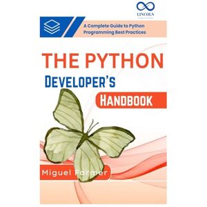 FARMER, MIGUEL The Python Developer’s Handbook: A Complete Guide to Python Programming Best Practices FARMER, MIGUEL The Python Developer’s Handbook: A Complete Guide to Python Programming Best Practices