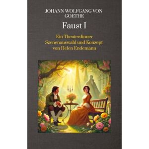 Endemann, Helen Johann Wolfgang von Goethe Faust I: Ein Theaterdinner Szenenauswahl und Konzept von Helen Endemann Endemann, Helen Johann Wolfgang von Goethe Faust I: Ein Theaterdinner Szenenauswahl und Konzept von Helen Endemann