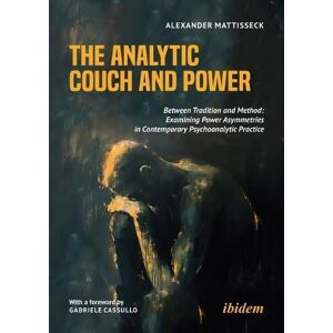 Alexander Mattisseck The Analytic Couch and Power: Between Tradition and Method: Examining Power Asymmetries in Contemporary Psychoanalytic Practice Alexander Mattisseck The Analytic Couch and Power: Between Tradition and Method: Examining Power Asymmetries in Contemporary Psychoanalytic Practice