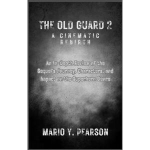 Pearson, Mario Y The Old Guard 2: A Cinematic Rebirth: An In-Depth Review of the Sequel’s Journey, Characters, and Impact on the Superhero Genre Pearson, Mario Y The Old Guard 2: A Cinematic Rebirth: An In-Depth Review of the Sequel’s Journey, Characters, and Impact on the Superhero Genre