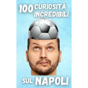 Esposito, Luigi Maria 100 curiosità incredibili sul Napoli: Dietro le Quinte di una Passione Senza Confini : Storie, Curiosità e Misteri di una Fede che Brucia Dentro Regalo Perfetto per ogni Tifoso del Napoli Calcio Esposito, Luigi Maria 100 curiosità incredibili sul Napoli: Dietro le Quinte di una Passione Senza Confini : Storie, Curiosità e Misteri di una Fede che Brucia Dentro Regalo Perfetto per ogni Tifoso del Napoli Calcio