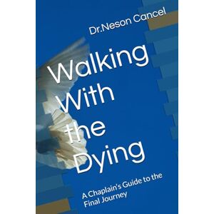 Cancel, DR Neson Walking With the Dying: A Chaplain’s Guide to the Final Journey Cancel, DR Neson Walking With the Dying: A Chaplain’s Guide to the Final Journey