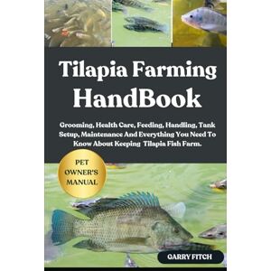 FITCH, GARRY TILAPIA FARMING HANDBOOK: Grooming, Health Care, Feeding, Handling, Tank Setup, Maintenance And Everything You Need To Know About Keeping Tilapia Fish Farm. FITCH, GARRY TILAPIA FARMING HANDBOOK: Grooming, Health Care, Feeding, Handling, Tank Setup, Maintenance And Everything You Need To Know About Keeping Tilapia Fish Farm.