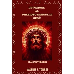 J. Torres, Valerie DEVOZIONE AL PREZIOSO SANGUE DI GESÙ: Preghiere, riflessioni e novena per la guarigione e la protezione: 20 (CATHOLIC NOVENAS AND DEVOTIONS) J. Torres, Valerie DEVOZIONE AL PREZIOSO SANGUE DI GESÙ: Preghiere, riflessioni e novena per la guarigione e la protezione: 20 (CATHOLIC NOVENAS AND DEVOTIONS)
