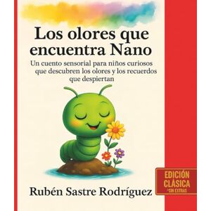 Sastre Rodríguez, Rubén Los olores que encuentra Nano: Un cuento sensorial para niños curiosos que descubren los olores y los recuerdos que despiertan: Edición Clásica sin ... el gusano – Historias para sentir y aprender) Sastre Rodríguez, Rubén Los olores que encuentra Nano: Un cuento sensorial para niños curiosos que descubren los olores y los recuerdos que despiertan: Edición Clásica sin ... el gusano – Historias para sentir y aprender)