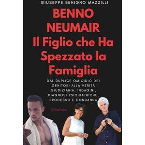 Benigno Mazzilli, Giuseppe Benno Neumair – Il Figlio che Ha Spezzato la Famiglia: Dal duplice omicidio dei genitori alla verità giudiziaria: indagini, diagnosi psichiatriche, processo e condanna (Realmente Accaduto) Benigno Mazzilli, Giuseppe Benno Neumair – Il Figlio che Ha Spezzato la Famiglia: Dal duplice omicidio dei genitori alla verità giudiziaria: indagini, diagnosi psichiatriche, processo e condanna (Realmente Accaduto)