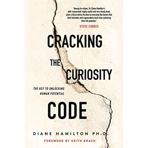 Hamilton, Diane Cracking the Curiosity Code: The Key to Unlocking Human Potential Hamilton, Diane Cracking the Curiosity Code: The Key to Unlocking Human Potential