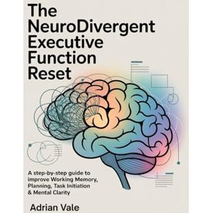 Vale, Adrian The Neurodivergent Executive Function Reset: A Step-by-Step Guide to Improve Working Memory, Planning, Task Initiation & Mental Clarity Vale, Adrian The Neurodivergent Executive Function Reset: A Step-by-Step Guide to Improve Working Memory, Planning, Task Initiation & Mental Clarity