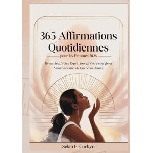 Corbyn, Selah F. 365 Affirmations Quotidiennes pour les Femmes 2026: Dynamisez Votre Esprit, élevez Votre énergie et Manifestez une vie Que Vous Aimez Corbyn, Selah F. 365 Affirmations Quotidiennes pour les Femmes 2026: Dynamisez Votre Esprit, élevez Votre énergie et Manifestez une vie Que Vous Aimez