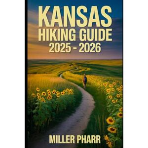 Pharr, Miller Kansas Hiking Guide 2025 2026: Top Trails, Hidden Routes, And Scenic Treks for Every Skill Level (Water Sports and Adventure Guide) Pharr, Miller Kansas Hiking Guide 2025 2026: Top Trails, Hidden Routes, And Scenic Treks for Every Skill Level (Water Sports and Adventure Guide)