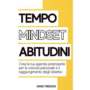 Treeson, Ivano TEMPO, MINDSET, ABITUDINI: Crea la tua agenda potenziante per la crescita personale e il raggiungimento degli obiettivi Treeson, Ivano TEMPO, MINDSET, ABITUDINI: Crea la tua agenda potenziante per la crescita personale e il raggiungimento degli obiettivi