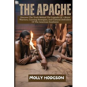 HODGSON, MOLLY THE APACHE: Discover The Truth Behind The Legends Of —Brave Warriors, Cunning Strategists, And Cultural Defenders Of The American Southwest (Echoes of Native America) HODGSON, MOLLY THE APACHE: Discover The Truth Behind The Legends Of —Brave Warriors, Cunning Strategists, And Cultural Defenders Of The American Southwest (Echoes of Native America)