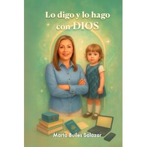 Builes Salazar, Marta Lo digo y lo hago con Dios Builes Salazar, Marta Lo digo y lo hago con Dios