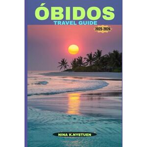 NYSTUEN, NINA K. ÓBIDOS TRAVEL GUIDE 2025-2026: Strolling Through Portugal’s Timeless Walled Village of Culture, Charm & Romance NYSTUEN, NINA K. ÓBIDOS TRAVEL GUIDE 2025-2026: Strolling Through Portugal’s Timeless Walled Village of Culture, Charm & Romance
