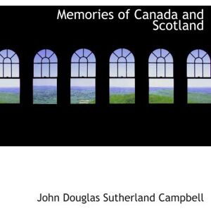 Campbell, John Douglas Sutherland Memories of Canada and Scotland: Speeches and Verses Campbell, John Douglas Sutherland Memories of Canada and Scotland: Speeches and Verses