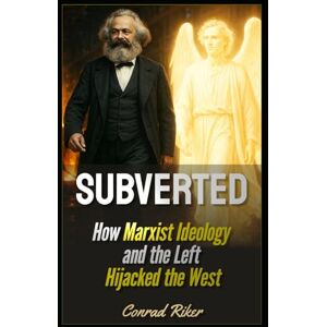 Riker, Conrad Subverted: How Marxist Ideology and the Left Hijacked the West (Redpilled Progressive (satire)) Riker, Conrad Subverted: How Marxist Ideology and the Left Hijacked the West (Redpilled Progressive (satire))
