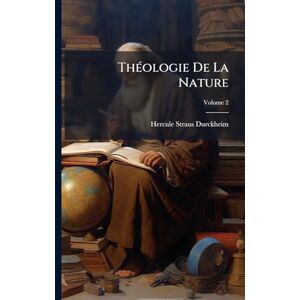 Straus-Durckheim, Hercule ThÃ(c)ologie De La Nature Straus-Durckheim, Hercule ThÃ(c)ologie De La Nature