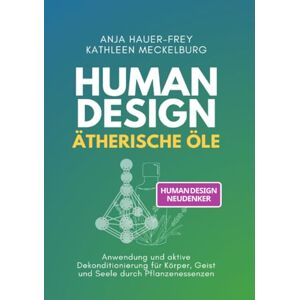Meckelburg, Kathleen Human Design Ätherische Öle: Dekonditionierung für Körper, Geist und Seele durch Pflanzenessenzen Meckelburg, Kathleen Human Design Ätherische Öle: Dekonditionierung für Körper, Geist und Seele durch Pflanzenessenzen