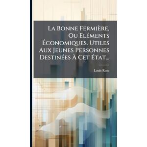 Rose, Louis La Bonne Fermière, Ou ElÃ(c)ments Économiques. Utiles Aux Jeunes Personnes DestinÃ(c)es À Cet État... Rose, Louis La Bonne Fermière, Ou ElÃ(c)ments Économiques. Utiles Aux Jeunes Personnes DestinÃ(c)es À Cet État...