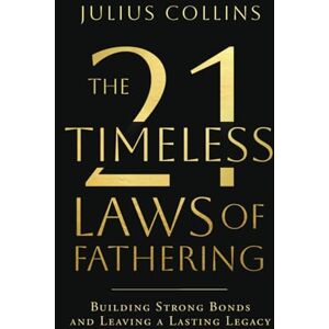 Collins, Julius The 21 Timeless Laws of Fathering: Building Resilient Men for a Changing World Collins, Julius The 21 Timeless Laws of Fathering: Building Resilient Men for a Changing World