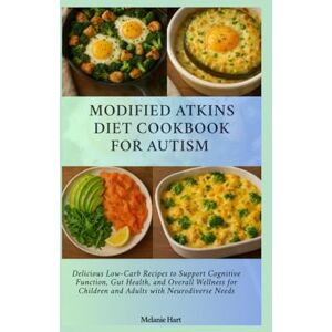 Hart, Melanie Modified Atkins Diet Cookbook For Autism: Delicious Low-Carb Recipes to Support Cognitive Function, Gut Health, and Overall Wellness for Children and Adults with Neurodiverse Needs Hart, Melanie Modified Atkins Diet Cookbook For Autism: Delicious Low-Carb Recipes to Support Cognitive Function, Gut Health, and Overall Wellness for Children and Adults with Neurodiverse Needs