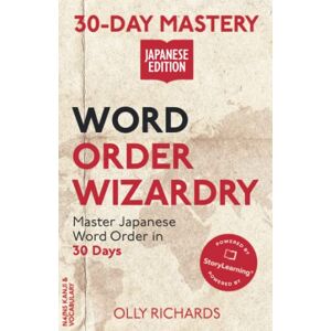 Richards, Olly 30-Day Mastery: Word Order Wizardry: Master Japanese Word Order in 30 Days (30-Day Mastery Japanese Edition) Richards, Olly 30-Day Mastery: Word Order Wizardry: Master Japanese Word Order in 30 Days (30-Day Mastery Japanese Edition)