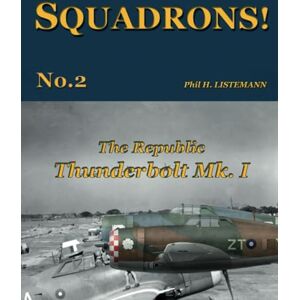Listemann, Phil H. The Republic Thunderbolt Mk.I: 2 (SQUADRONS!) Listemann, Phil H. The Republic Thunderbolt Mk.I: 2 (SQUADRONS!)