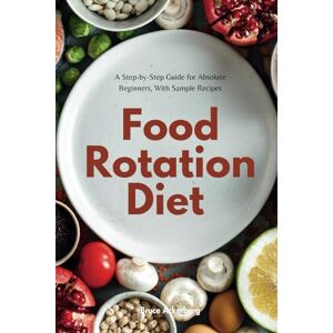 Ackerberg, Bruce Food Rotation Diet: A Step-by-Step Guide for Absolute Beginners, With Sample Recipes Ackerberg, Bruce Food Rotation Diet: A Step-by-Step Guide for Absolute Beginners, With Sample Recipes