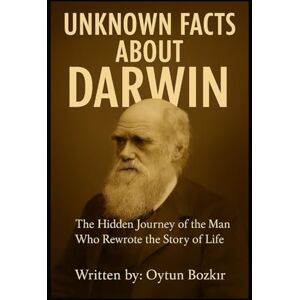 Bozkır, Oytun Unknown Facts About Darwin: The Hidden Journey of the Man Who Rewrote the Story of Life (Unknown Facts About Scientific Minds That Changed the World) Bozkır, Oytun Unknown Facts About Darwin: The Hidden Journey of the Man Who Rewrote the Story of Life (Unknown Facts About Scientific Minds That Changed the World)