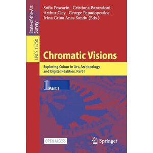 Chromatic Visions: Exploring Colour in Art, Archaeology and Digital Realities, Part I (Lecture Notes in Computer Science, 15750) Chromatic Visions: Exploring Colour in Art, Archaeology and Digital Realities, Part I (Lecture Notes in Computer Science, 15750)