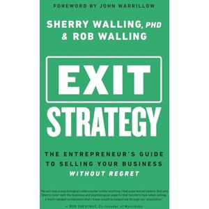 Walling, Rob Exit Strategy: The Entrepreneur's Guide to Selling Your Business Without Regret Walling, Rob Exit Strategy: The Entrepreneur's Guide to Selling Your Business Without Regret
