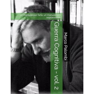 Palombi, Marco Guerra Cognitiva vol. 2: un manuale per farla, un manuale per sopravviverle (Atlante delle Debolezze) Palombi, Marco Guerra Cognitiva vol. 2: un manuale per farla, un manuale per sopravviverle (Atlante delle Debolezze)