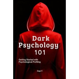 Zago, Francesco DARK PSYCHOLOGY 101: Understanding the mind of the manipulator: Getting Started with Psychological Profiling (Chromatica Book ING) Zago, Francesco DARK PSYCHOLOGY 101: Understanding the mind of the manipulator: Getting Started with Psychological Profiling (Chromatica Book ING)